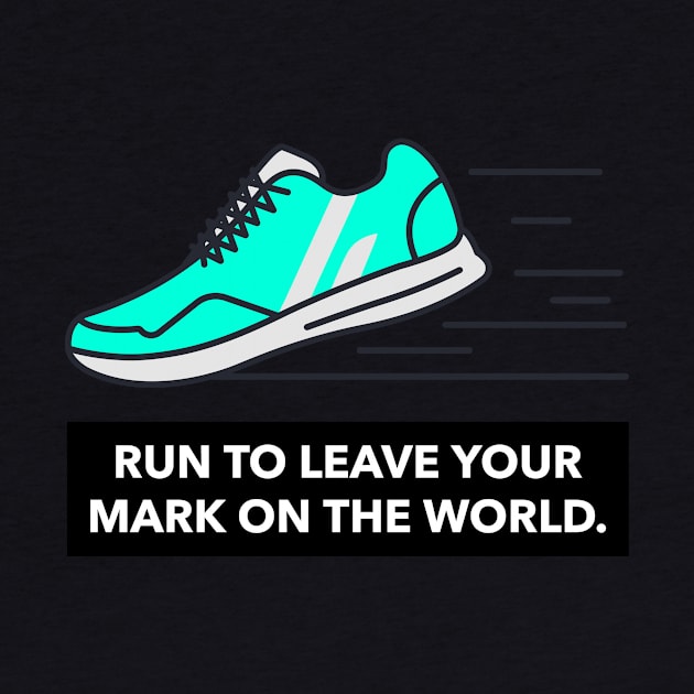 Run To Leave Your Mark On The World Running by TheFireInsideTeeShop